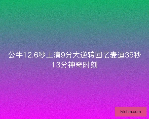 公牛12.6秒上演9分大逆转回忆麦迪35秒13分神奇时刻 公牛12.6秒上演9分大逆转回忆麦迪35秒13分神奇时刻